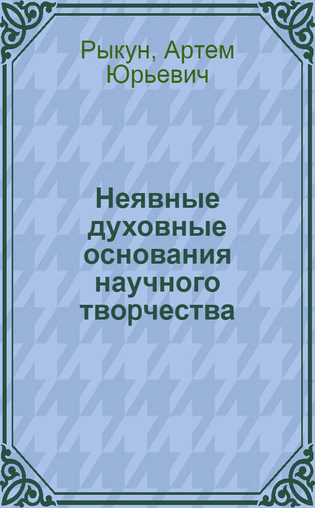 Неявные духовные основания научного твоpчества : Автореф. дис. на соиск. учен. степ. к.филос.н
