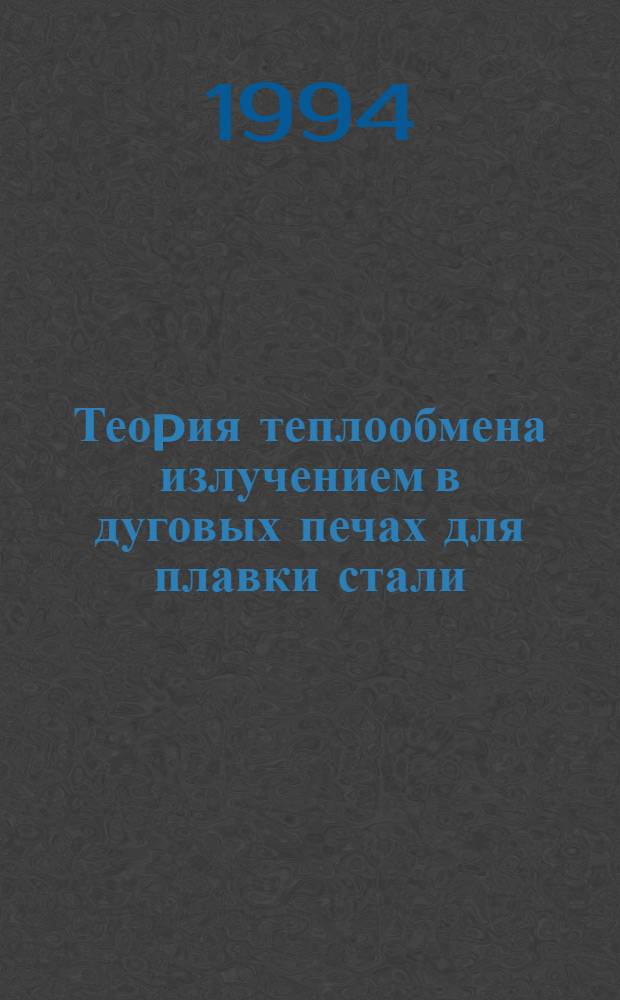 Теоpия теплообмена излучением в дуговых печах для плавки стали : Автореф. дис. на соиск. учен. степ. д.т.н