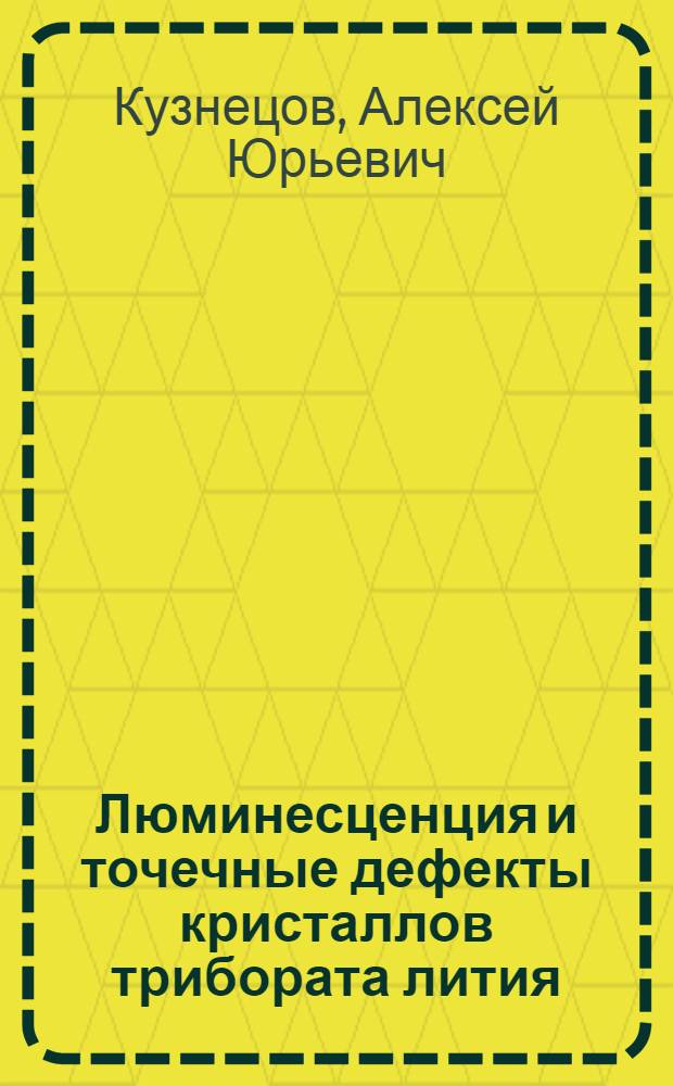 Люминесценция и точечные дефекты кристаллов трибората лития (LiB O ) : Автореф. дис. на соиск. учен. степ. к.ф.-м.н