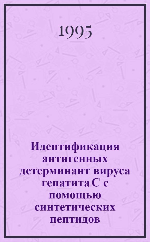 Идентификация антигенных детерминант вируса гепатита С с помощью синтетических пептидов : Автореф. дис. на соиск. учен. степ. к.б.н