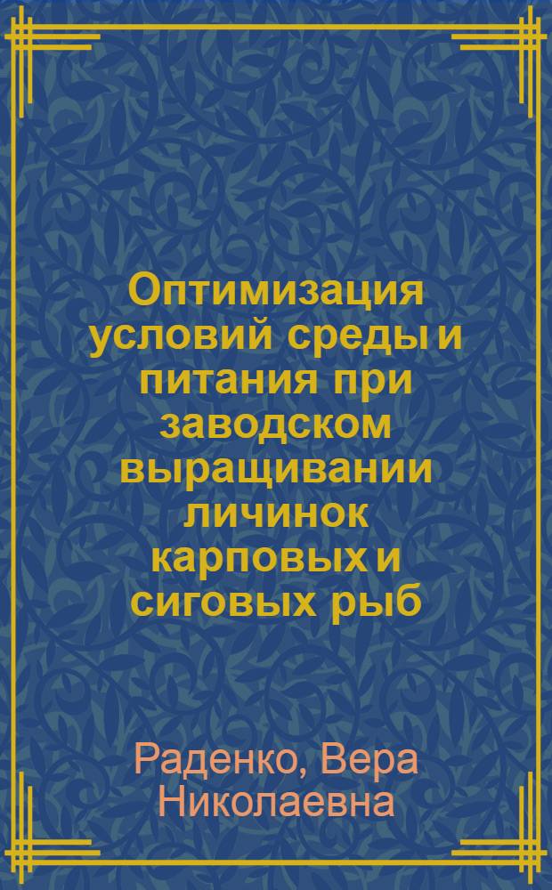 Оптимизация условий среды и питания при заводском выращивании личинок карповых и сиговых рыб : Автореф. дис. на соиск. учен. степ. д.с.-х.н