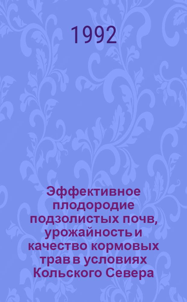 Эффективное плодородие подзолистых почв, урожайность и качество кормовых трав в условиях Кольского Севера : Автореф. дис. на соиск. учен. степ. д.с.-х.н