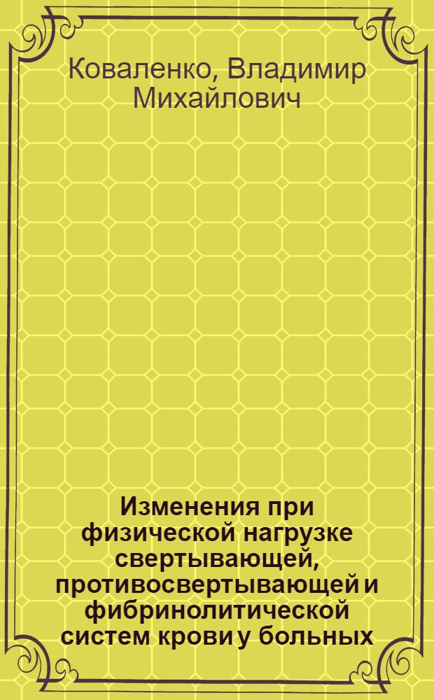 Изменения при физической нагрузке свертывающей, противосвертывающей и фибринолитической систем крови у больных, перенесших инфаркт миокарда и влияние на эти показатели обзидана и финоптина : Автореф. дис. на соиск. учен. степ. к.м.н
