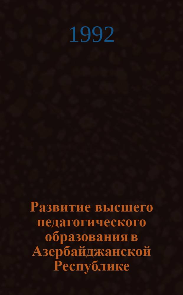 Развитие высшего педагогического образования в Азербайджанской Республике: (1961-1981 гг.) : Автореф. дис. на соиск. учен. степ. к.п.н