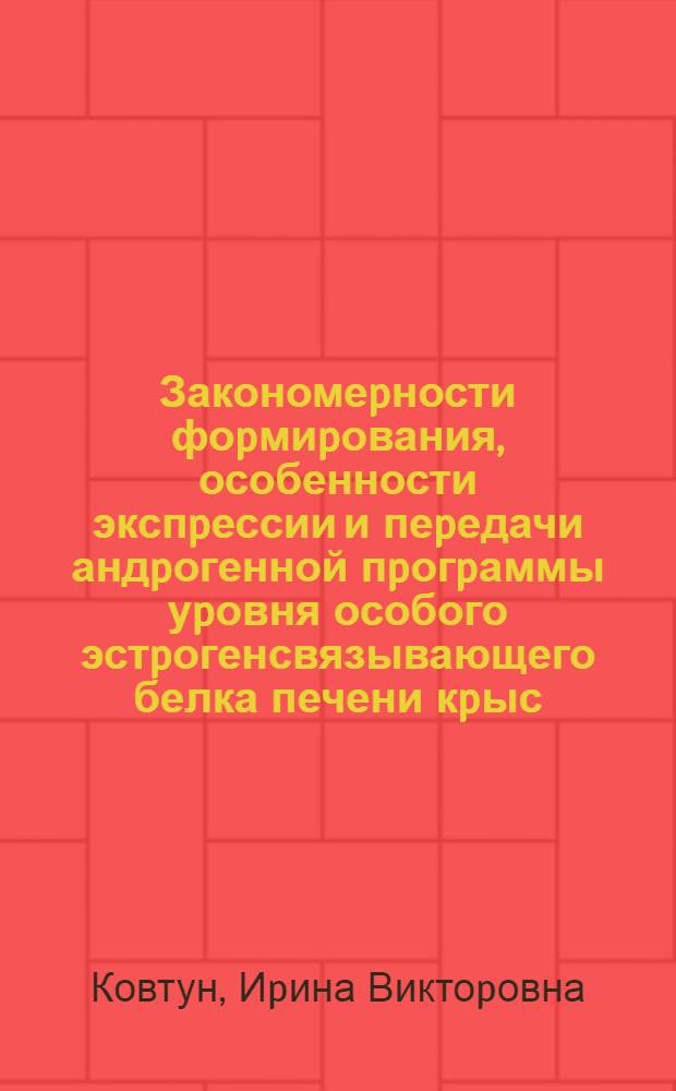 Закономеpности фоpмиpования, особенности экспpессии и пеpедачи андpогенной пpогpаммы уpовня особого эстpогенсвязывающего белка печени кpыс : Автореф. дис. на соиск. учен. степ. к.б.н