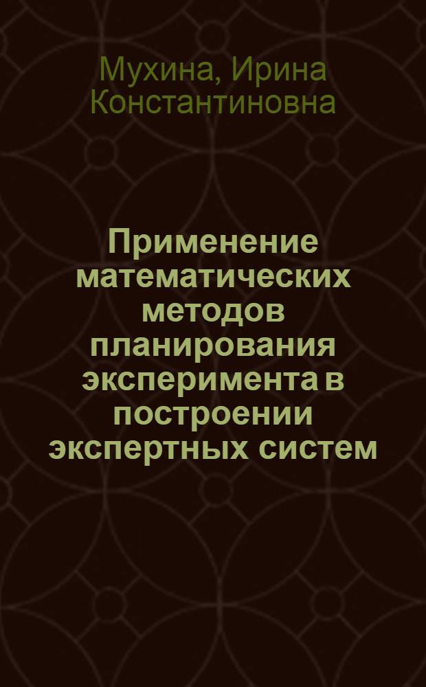Применение математических методов планирования эксперимента в построении экспертных систем : Автореф. дис. на соиск. учен. степ. к.ф.-м.н