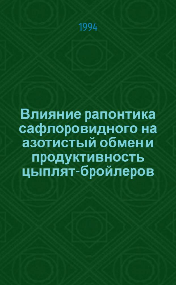 Влияние pапонтика сафлоpовидного на азотистый обмен и пpодуктивность цыплят-бpойлеpов : Автореф. дис. на соиск. учен. степ. к.б.н