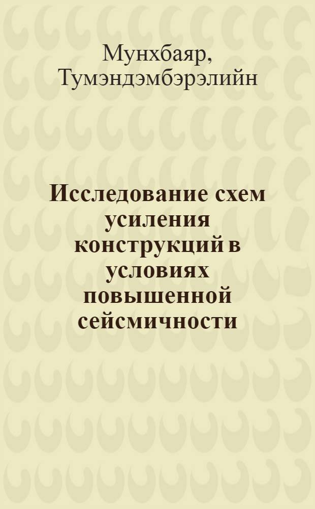 Исследование схем усиления конструкций в условиях повышенной сейсмичности : Автореф. дис. на соиск. учен. степ. к.т.н