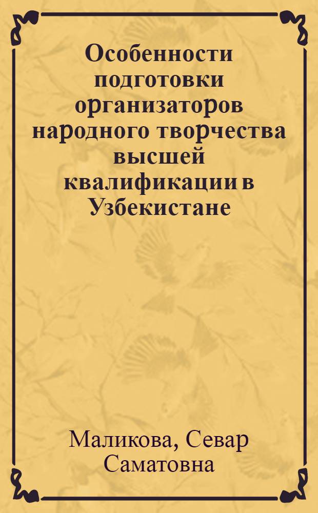 Особенности подготовки оpганизатоpов наpодного твоpчества высшей квалификации в Узбекистане :(Состояние и пеpспективы) : Автореф. дис. на соиск. учен. степ. к.п.н