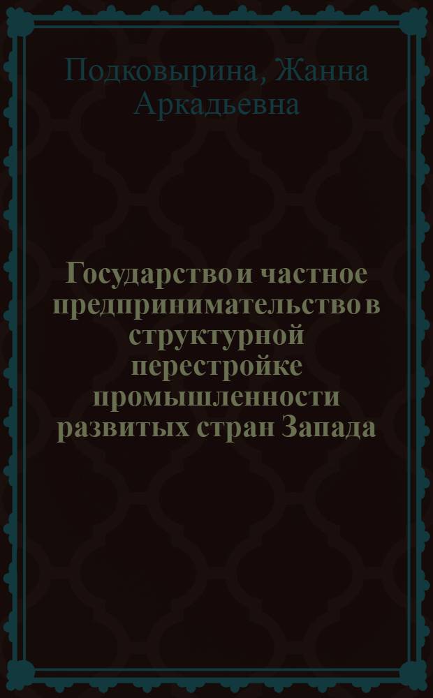 Государство и частное предпринимательство в структурной перестройке промышленности развитых стран Запада : Автореф. дис. на соиск. учен. степ. к.э.н