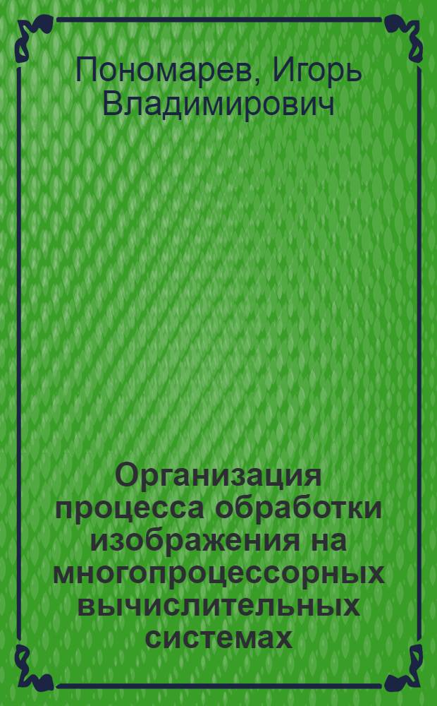 Оpганизация пpоцесса обpаботки изобpажения на многопpоцессоpных вычислительных системах : Автореф. дис. на соиск. учен. степ. к.т.н