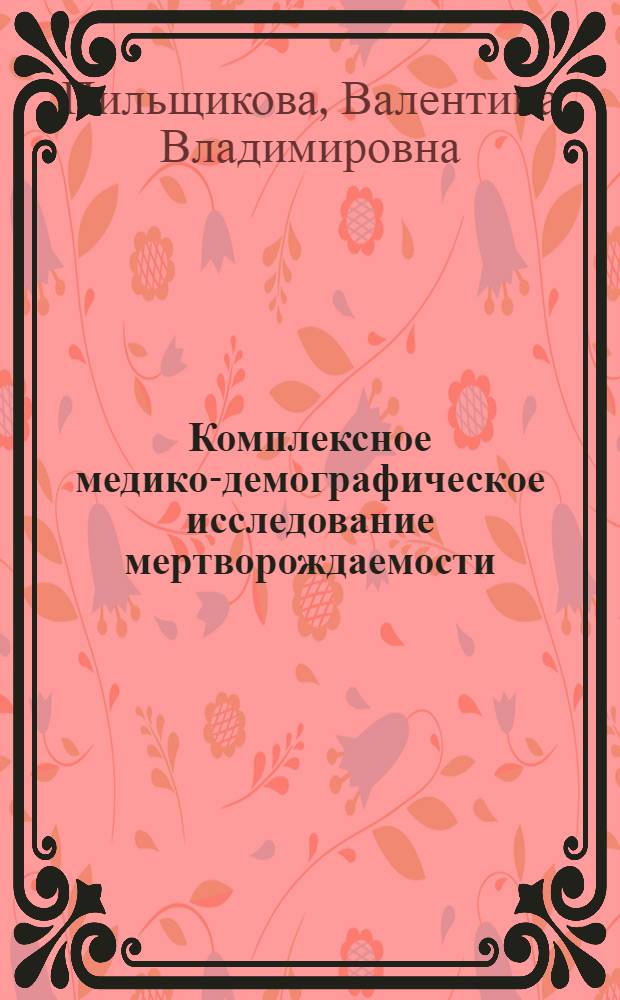Комплексное медико-демографическое исследование мертворождаемости : Автореф. дис. на соиск. учен. степ. к.м.н