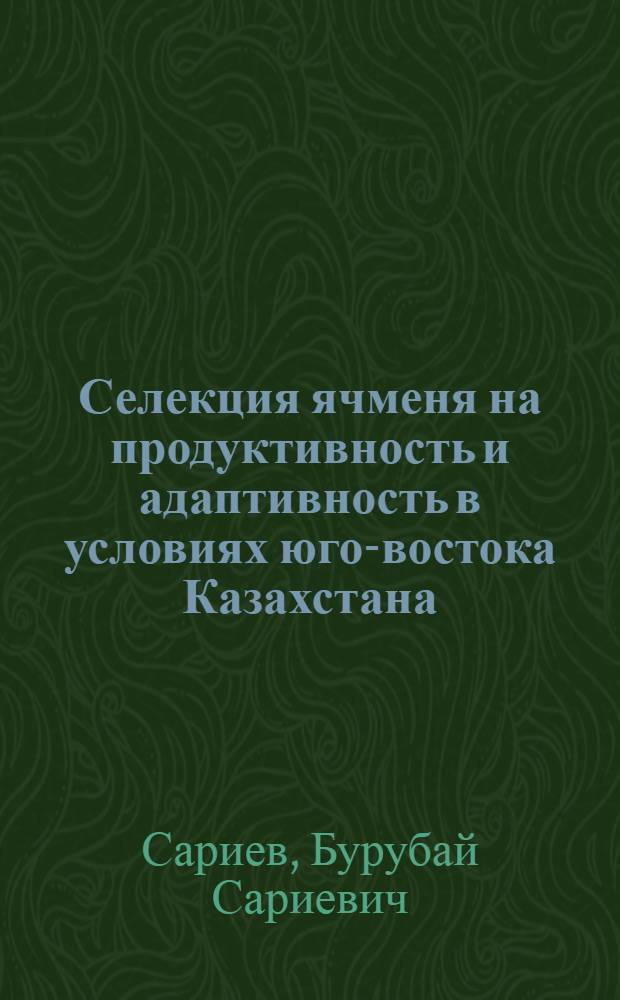 Селекция ячменя на продуктивность и адаптивность в условиях юго-востока Казахстана : Автореф. дис. на соиск. учен. степ. д.б.н