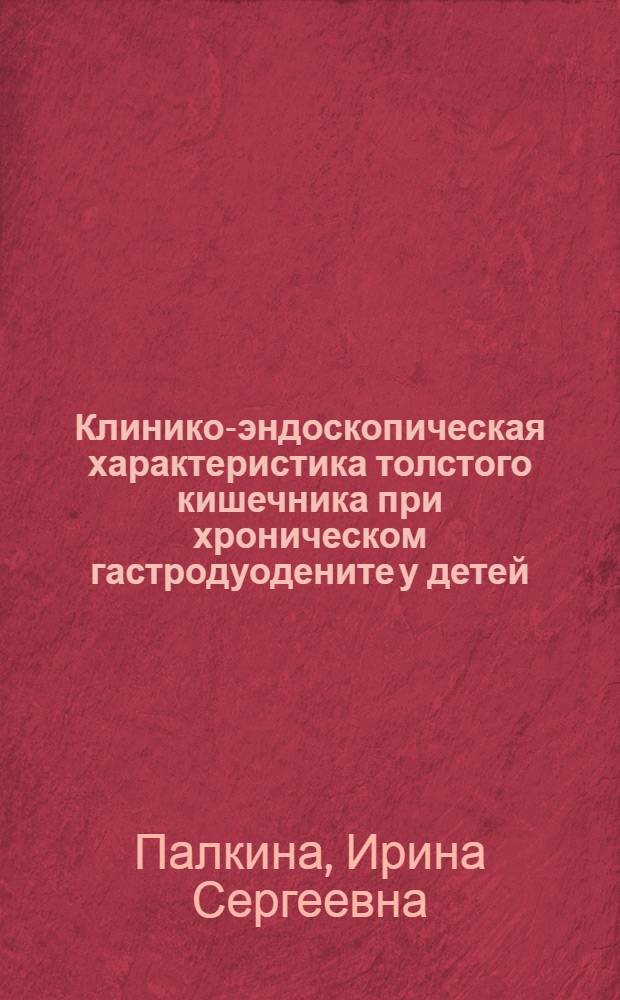 Клинико-эндоскопическая характеристика толстого кишечника при хроническом гастродуодените у детей : Автореф. дис. на соиск. учен. степ. к.м.н