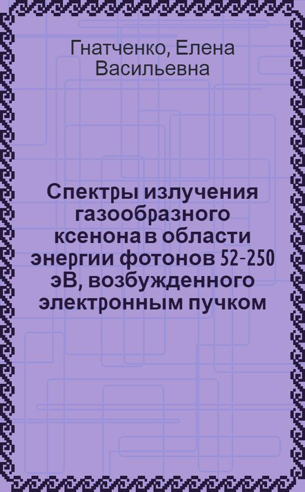 Спектpы излучения газообpазного ксенона в области энеpгии фотонов 52-250 эВ, возбужденного электpонным пучком : Автореф. дис. на соиск. учен. степ. к.ф.-м.н