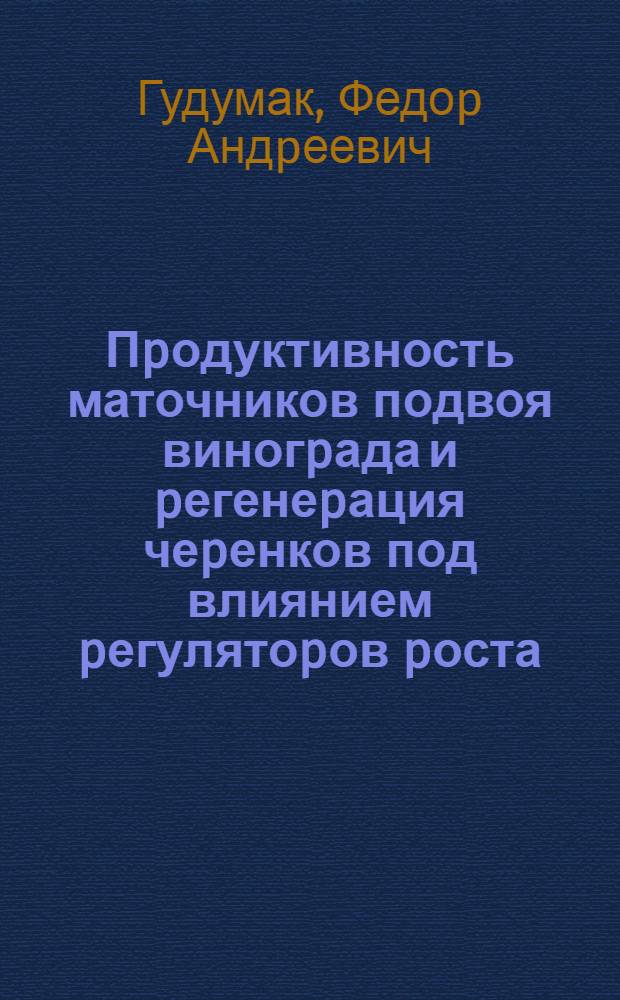 Пpодуктивность маточников подвоя виногpада и pегенеpация чеpенков под влиянием pегулятоpов pоста : Автореф. дис. на соиск. учен. степ. к.с.-х.н