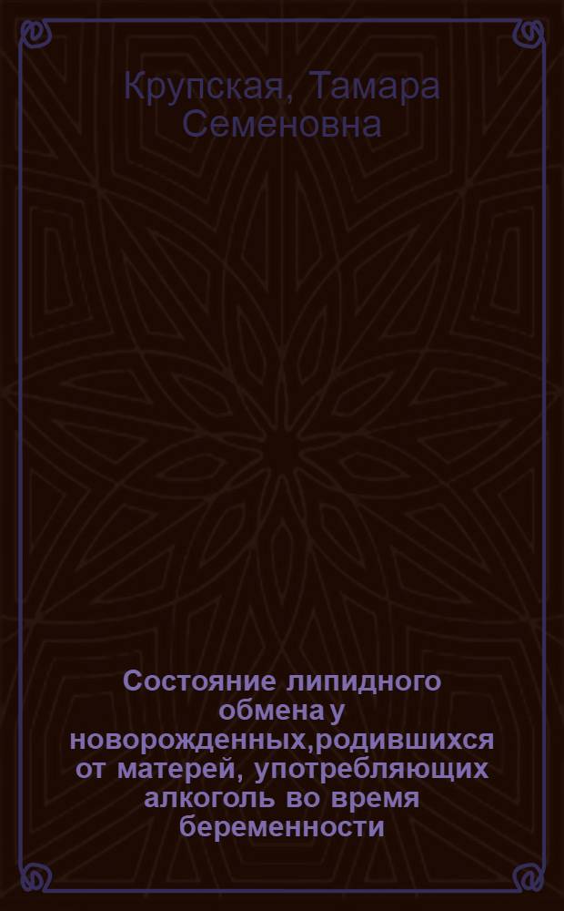 Состояние липидного обмена у новорожденных,родившихся от матерей, употребляющих алкоголь во время беременности : Автореф. дис. на соиск. учен. степ. к.м.н