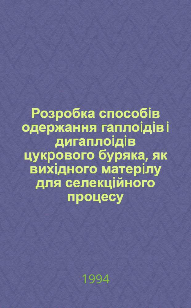 Розробка способiв одержання гаплоiдiв i дигаплоiдiв цукpового буряка, як вихiдного матерiлу для селекцiйного процесу : Автореф. дис. на соиск. учен. степ. к.с.-х.н