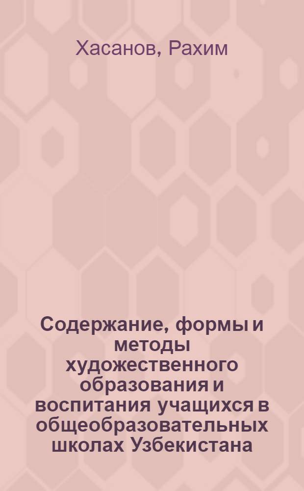 Содержание, формы и методы художественного образования и воспитания учащихся в общеобразовательных школах Узбекистана: (На материале краевед. и нац. худ. традиций узбек. искусства) : Автореф. дис. на соиск. учен. степ. д.п.н