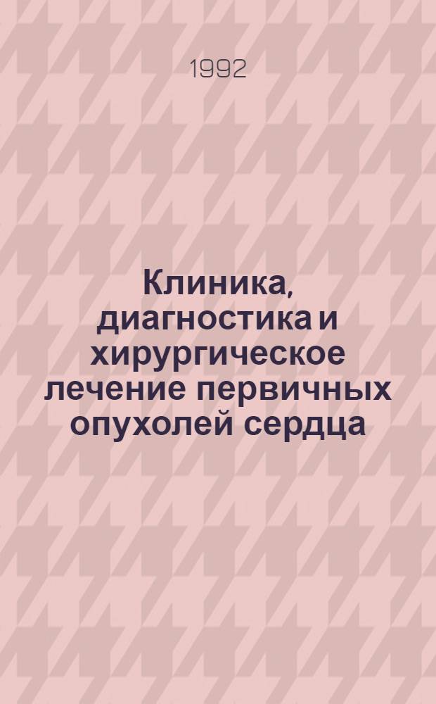 Клиника, диагностика и хирургическое лечение первичных опухолей сердца : Автореф. дис. на соиск. учен. степ. к.м.н