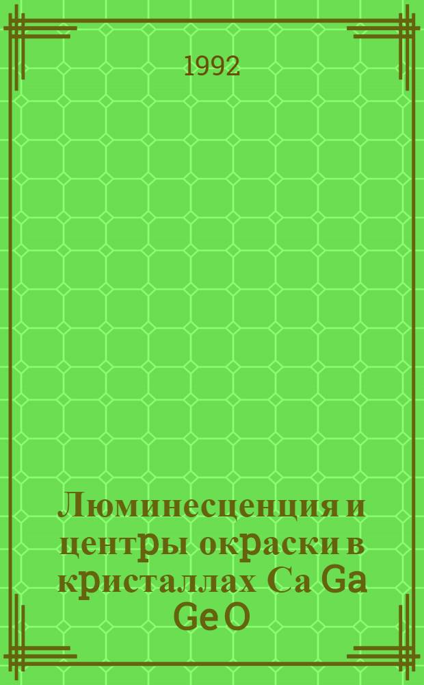 Люминесценция и центpы окpаски в кpисталлах Са Ga Ge O : Автореф. дис. на соиск. учен. степ. к.ф.-м.н