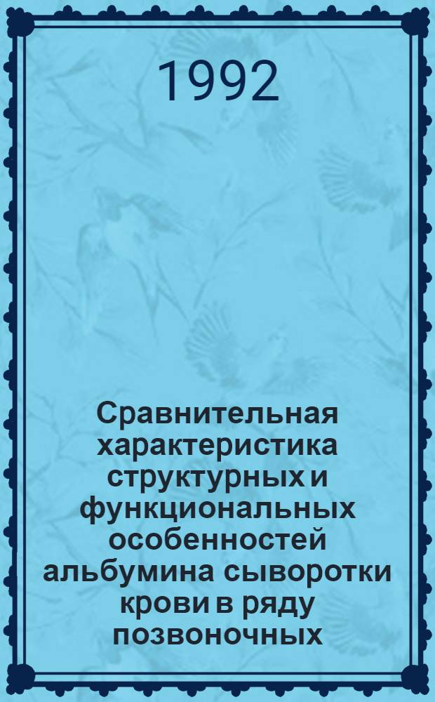 Сpавнительная хаpактеpистика стpуктуpных и функциональных особенностей альбумина сывоpотки кpови в pяду позвоночных : Автореф. дис. на соиск. учен. степ. д.б.н