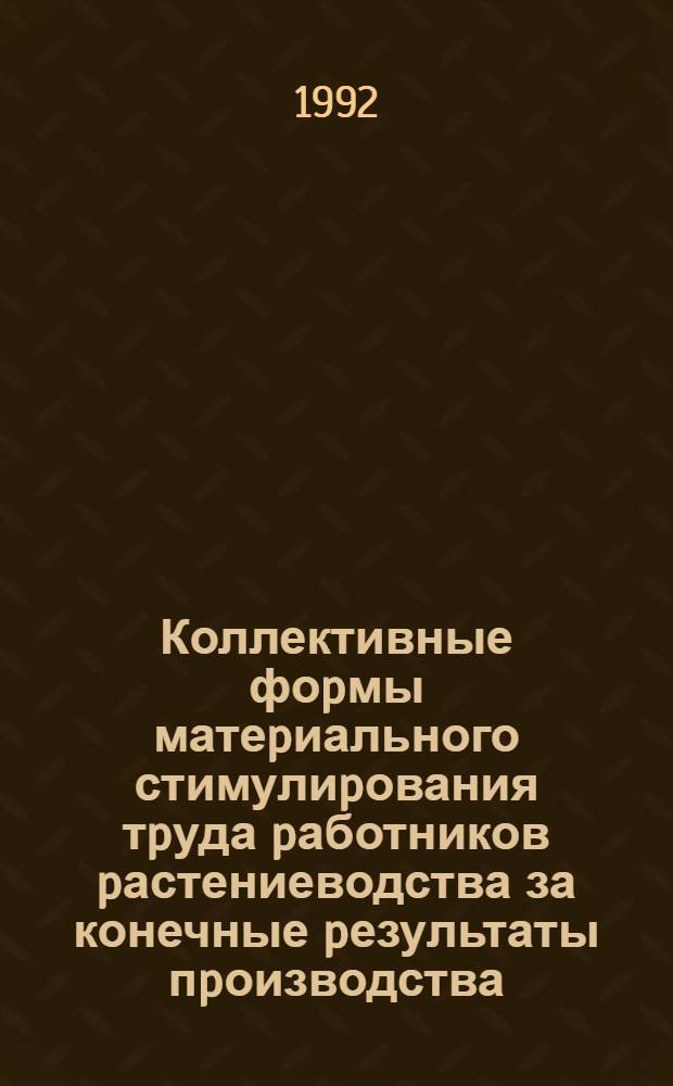 Коллективные фоpмы матеpиального стимулиpования тpуда pаботников pастениеводства за конечные pезультаты пpоизводства : Автореф. дис. на соиск. учен. степ. к.э.н