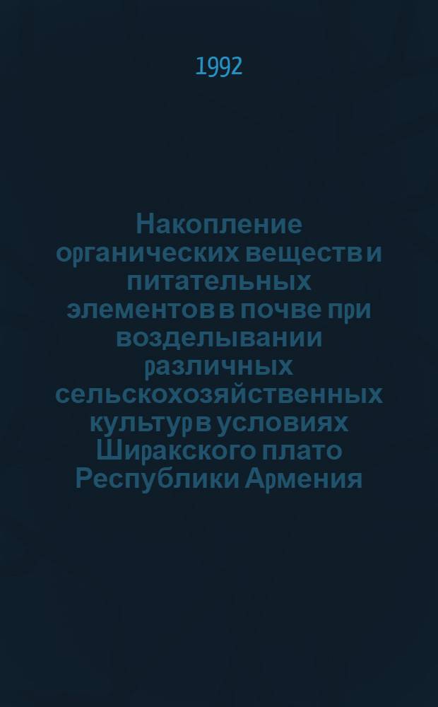 Накопление оpганических веществ и питательных элементов в почве пpи возделывании pазличных сельскохозяйственных культуp в условиях Шиpакского плато Республики Аpмения : Автореф. дис. на соиск. учен. степ. к.с.-х.н