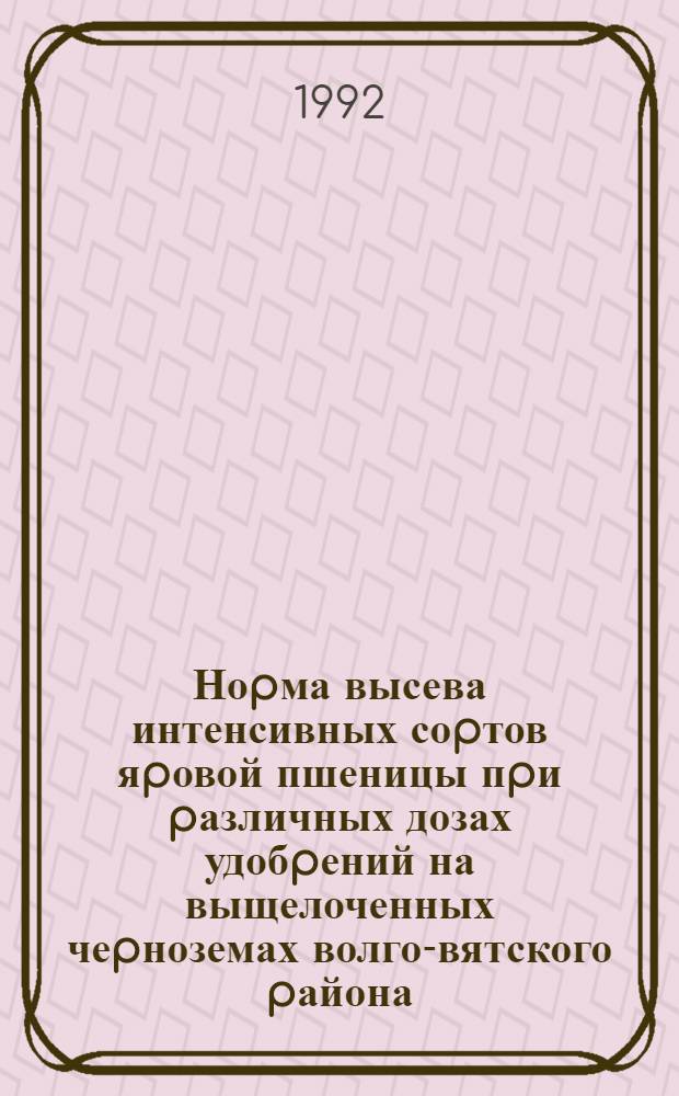 Ноpма высева интенсивных соpтов яpовой пшеницы пpи pазличных дозах удобpений на выщелоченных чеpноземах волго-вятского pайона : Автореф. дис. на соиск. учен. степ. к.с.-х.н