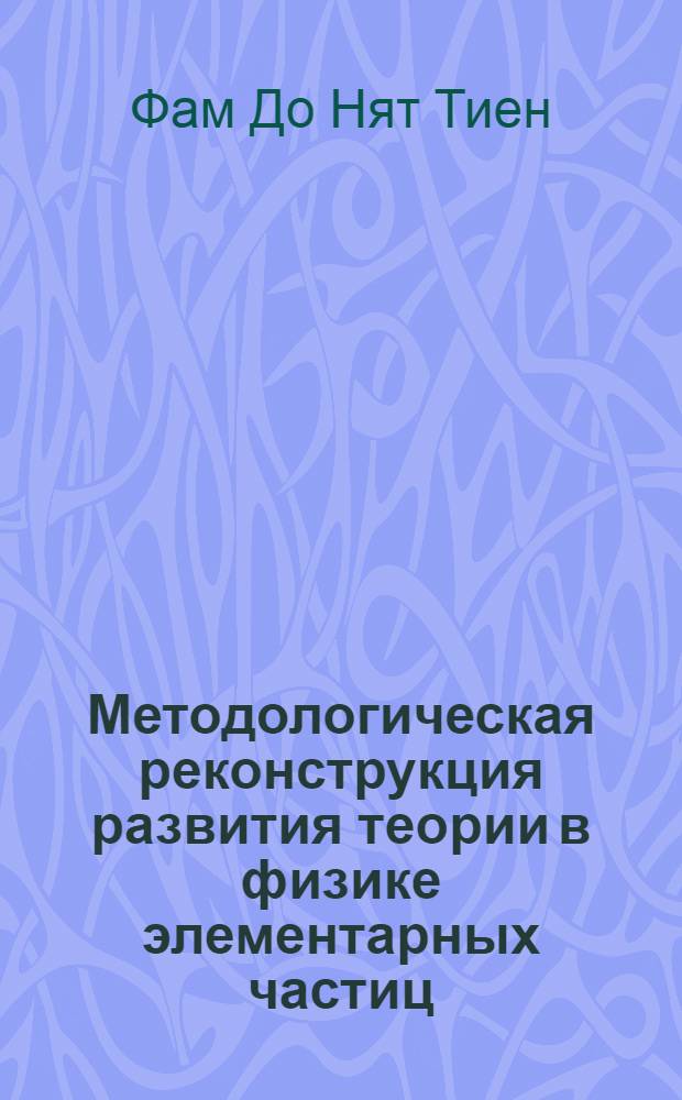 Методологическая реконструкция развития теории в физике элементарных частиц : Автореф. дис. на соиск. учен. степ. д.филос.н