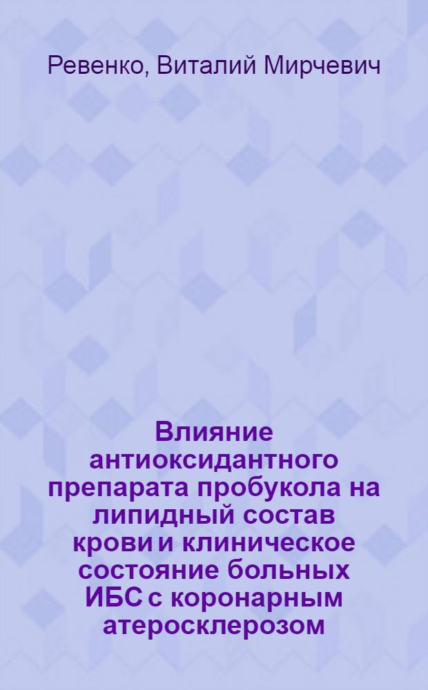 Влияние антиоксидантного препарата пробукола на липидный состав крови и клиническое состояние больных ИБС с коронарным атеросклерозом : Автореф. дис. на соиск. учен. степ. к.м.н