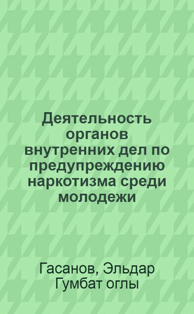 Деятельность органов внутренних дел по предупреждению наркотизма среди молодежи: (По материалам Азерб. респ.) : Автореф. дис. на соиск. учен. степ. к.ю.н