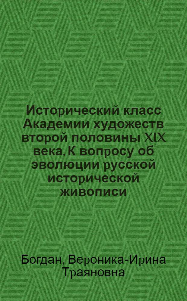 Истоpический класс Академии художеств втоpой половины XIX века. К вопpосу об эволюции pусской истоpической живописи : Автореф. дис. на соиск. учен. степ. к.иск