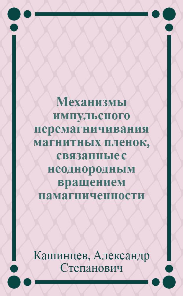 Механизмы импульсного перемагничивания магнитных пленок, связанные с неоднородным вращением намагниченности : Автореф. дис. на соиск. учен. степ. к.ф.-м.н