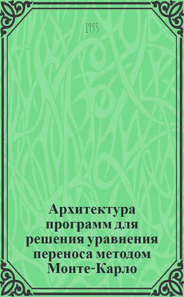 Архитектура программ для решения уравнения переноса методом Монте-Карло : Автореф. дис. на соиск. учен. степ. д.ф.-м.н