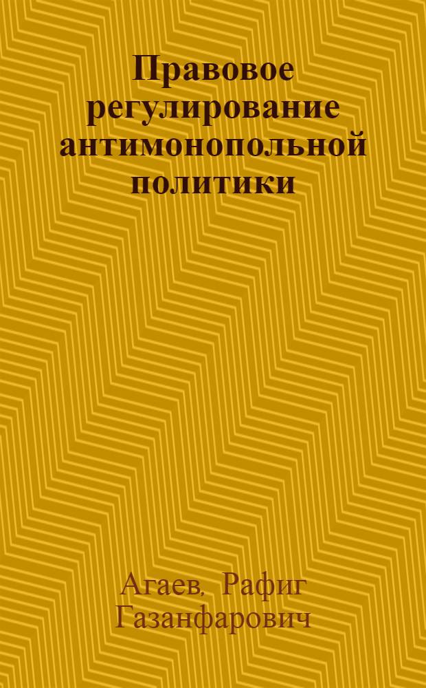 Правовое регулирование антимонопольной политики : теоретико-организационные аспекты : Автореф. дис. на соиск. учен. степ. к.ю.н