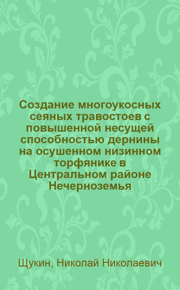 Создание многоукосных сеяных травостоев с повышенной несущей способностью дернины на осушенном низинном торфянике в Центральном районе Нечерноземья : Автореф. дис. на соиск. учен. степ. к.с.-х.н
