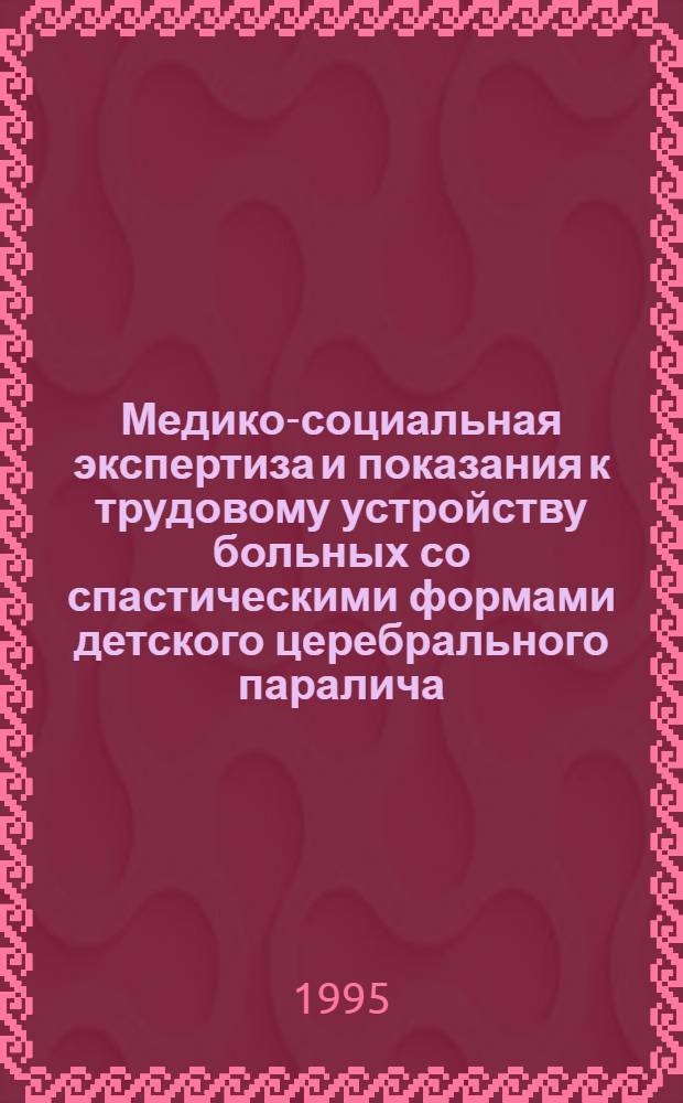 Медико-социальная экспертиза и показания к трудовому устройству больных со спастическими формами детского церебрального паралича : Автореф. дис. на соиск. учен. степ. к.м.н