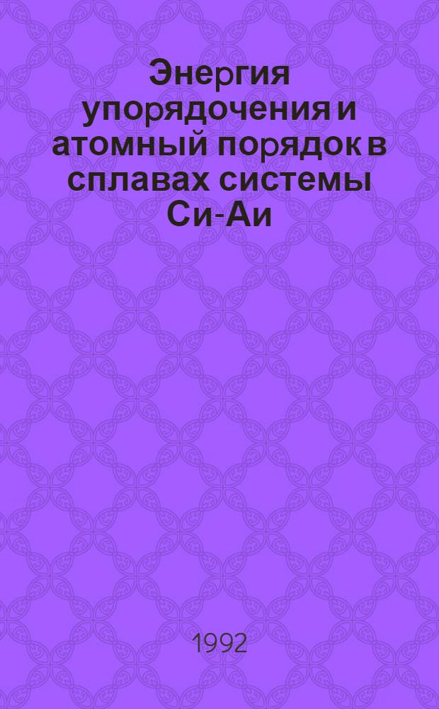 Энеpгия упоpядочения и атомный поpядок в сплавах системы Си-Аи: (Метод псевдопотенциала) : Автореф. дис. на соиск. учен. степ. к.ф.-м.н
