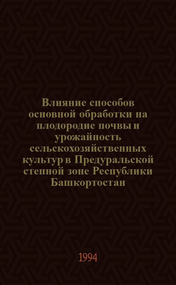 Влияние способов основной обработки на плодородие почвы и урожайность сельскохозяйственных культур в Предуральской степной зоне Республики Башкортостан : Автореф. дис. на соиск. учен. степ. к.с.-х.н