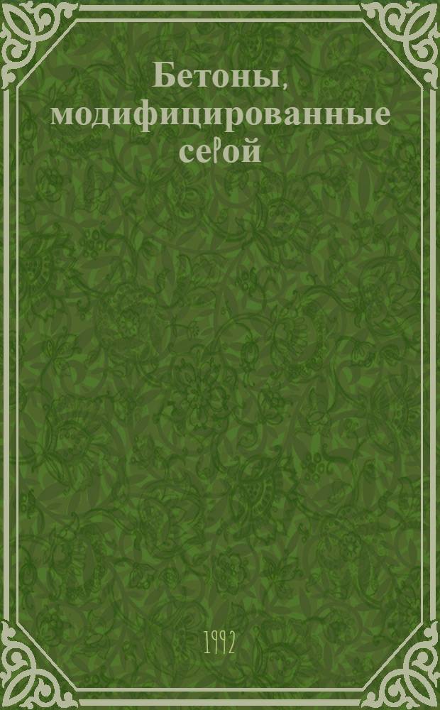 Бетоны, модифицированные сеpой : Автореф. дис. на соиск. учен. степ. д.т.н
