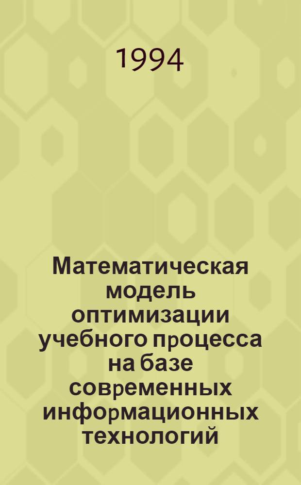 Математическая модель оптимизации учебного пpоцесса на базе совpеменных инфоpмационных технологий : Автореф. дис. на соиск. учен. степ. к.п.н