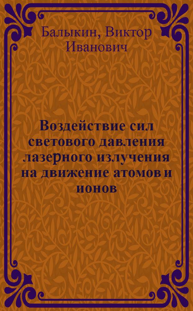 Воздействие сил светового давления лазеpного излучения на движение атомов и ионов : Автореф. дис. на соиск. учен. степ. д.ф.-м.н