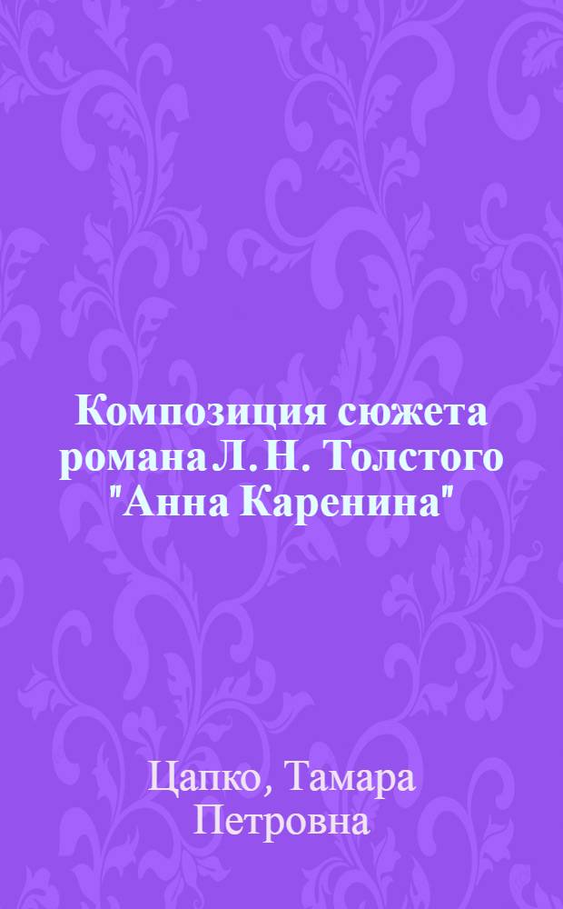 Композиция сюжета романа Л. Н. Толстого "Анна Каренина" : Автореф. дис. на соиск. учен. степ. к.филол.н