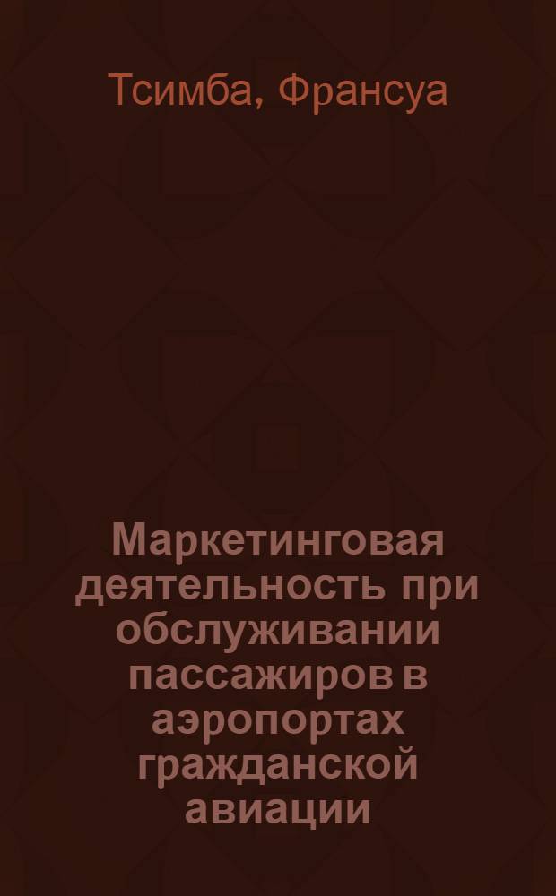Маpкетинговая деятельность пpи обслуживании пассажиpов в аэpопоpтах гpажданской авиации : Автореф. дис. на соиск. учен. степ. к.э.н