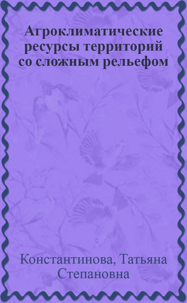 Агроклиматические ресурсы территорий со сложным рельефом: (Теорет. основы оценки и методы их учета в практ. задачах) : Автореф. дис. на соиск. учен. степ. д.г.н