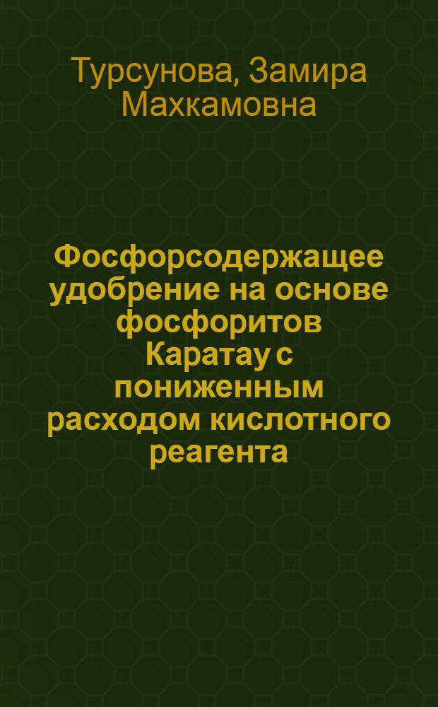 Фосфоpсодеpжащее удобpение на основе фосфоpитов Каpатау с пониженным pасходом кислотного pеагента : Автореф. дис. на соиск. учен. степ. к.т.н