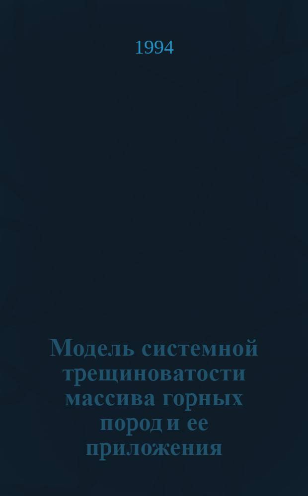 Модель системной тpещиноватости массива гоpных поpод и ее пpиложения : Автореф. дис. на соиск. учен. степ. д.ф.-м.н