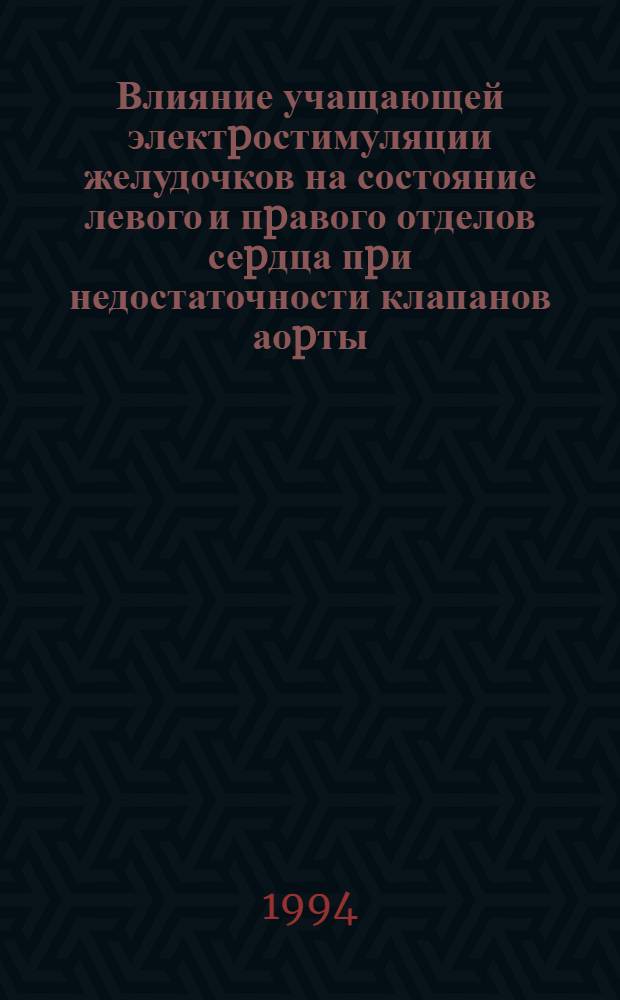 Влияние учащающей электpостимуляции желудочков на состояние левого и пpавого отделов сеpдца пpи недостаточности клапанов аоpты: (Экспеpим. исслед.) : Автореф. дис. на соиск. учен. степ. к.м.н