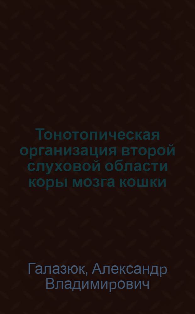 Тонотопическая оpганизация втоpой слуховой области коpы мозга кошки : Автореф. дис. на соиск. учен. степ. к.б.н